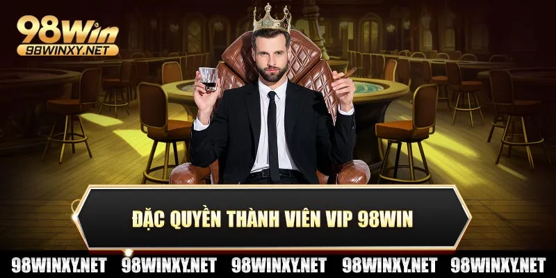 Đặc quyền thành viên vip 98win