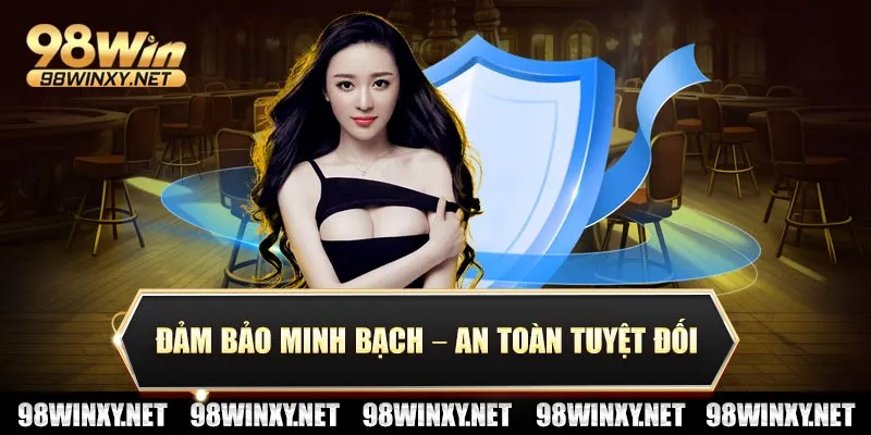 Đảm bảo minh bạch – an toàn tuyệt đối