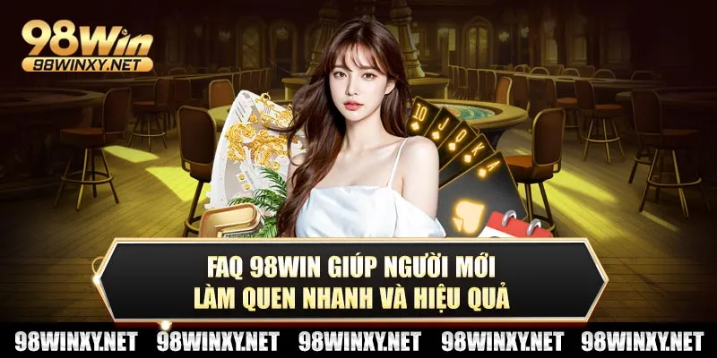FAQ 98win giúp người mới làm quen nhanh và hiệu quả
