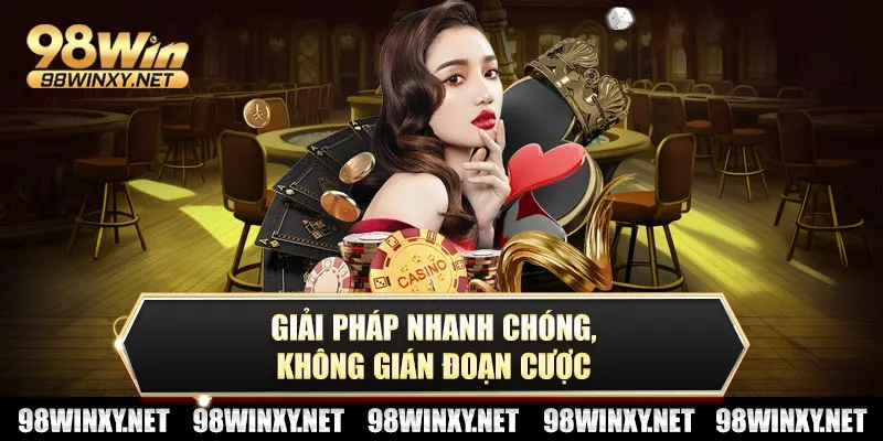 Giải pháp nhanh chóng, không gián đoạn cược