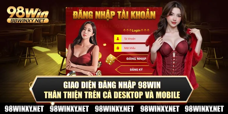 Giao diện đăng nhập 98win thân thiện trên cả desktop và mobile