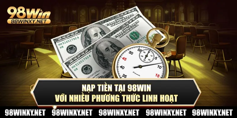 Nạp tiền tại 98win với nhiều phương thức linh hoạt