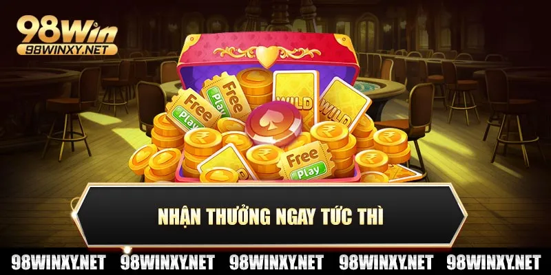 Nhận thưởng ngay tức thì