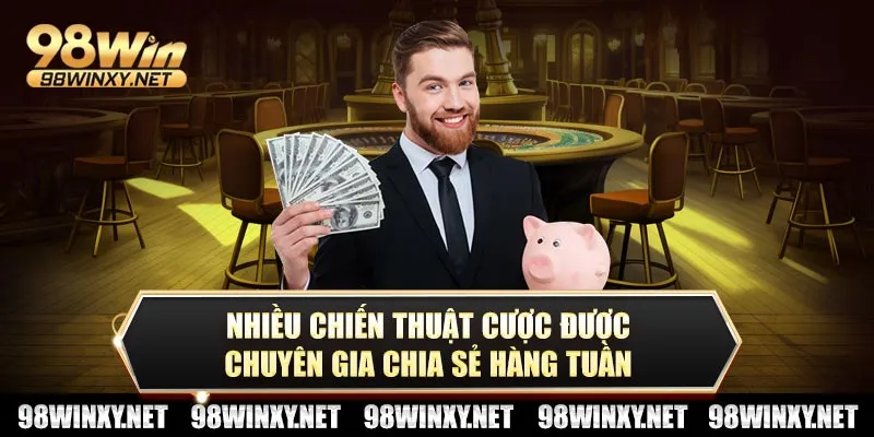 Nhiều chiến thuật cược được chuyên gia chia sẻ hàng tuần