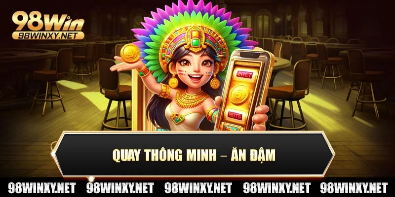 Quay thông minh – ăn đậm