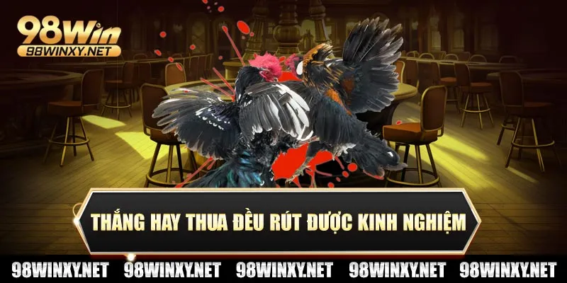 Thắng hay thua đều rút được kinh nghiệm