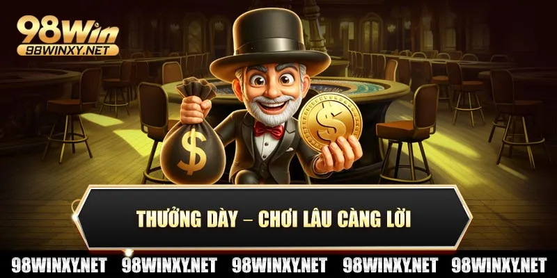 Thưởng dày – chơi lâu càng lời
