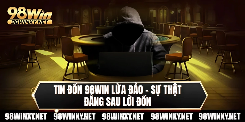 Tin Đồn 98win Lừa Đảo