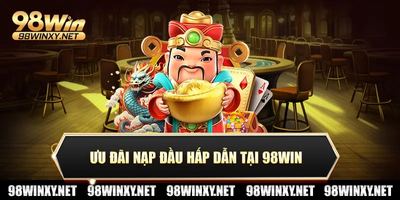 Ưu đãi nạp đầu hấp dẫn tại 98win