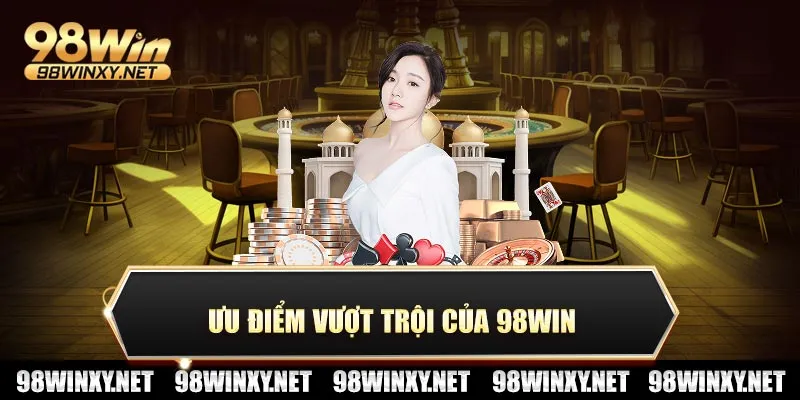 Ưu điểm vượt trội của 98win